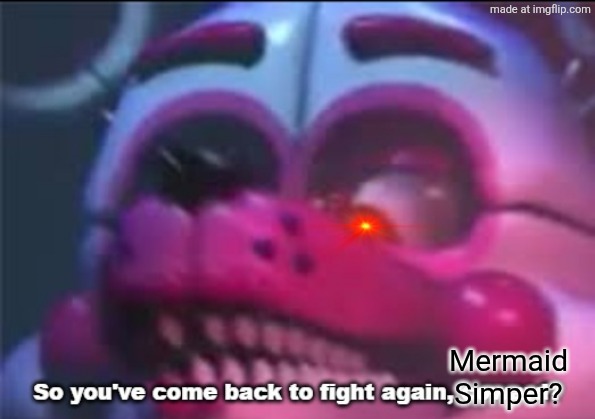 So you;'ve come back to fight again, coward? | Mermaid Simper? | image tagged in so you 've come back to fight again coward | made w/ Imgflip meme maker