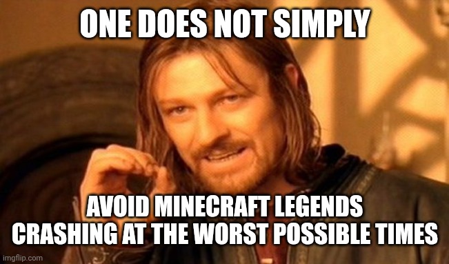 It happens all the time | ONE DOES NOT SIMPLY; AVOID MINECRAFT LEGENDS CRASHING AT THE WORST POSSIBLE TIMES | image tagged in memes,one does not simply | made w/ Imgflip meme maker