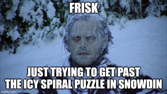 mmmh tasty susie | FRISK; JUST TRYING TO GET PAST THE ICY SPIRAL PUZZLE IN SNOWDIN | image tagged in cold | made w/ Imgflip meme maker