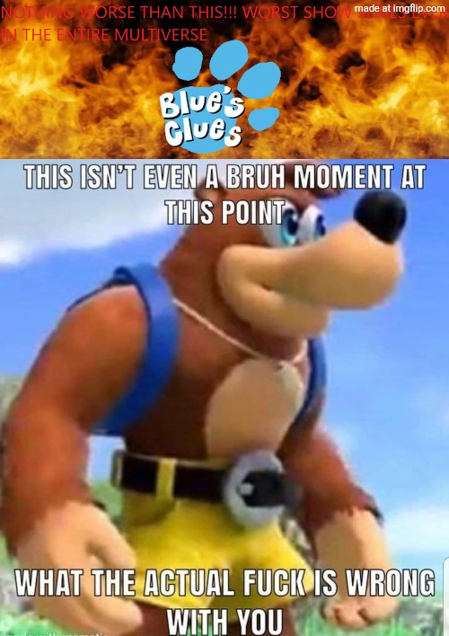 What Did Blue's Clues Even Do? (Fill-In-ShitPosts) | image tagged in not a bruh monent | made w/ Imgflip meme maker