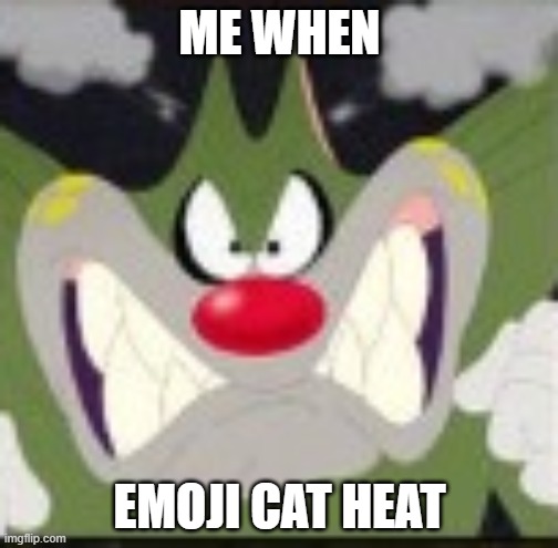 WORST ENDING EVER | ME WHEN; EMOJI CAT HEAT | image tagged in angry jack,emoji cat,emoji cat heat | made w/ Imgflip meme maker