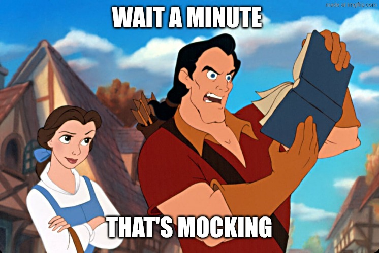 Angry Gaston | WAIT A MINUTE THAT'S MOCKING | image tagged in angry gaston | made w/ Imgflip meme maker