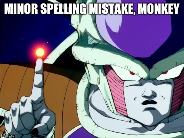 Frieza - Dragon Ball | MINOR SPELLING MISTAKE, MONKEY | image tagged in frieza - dragon ball | made w/ Imgflip meme maker