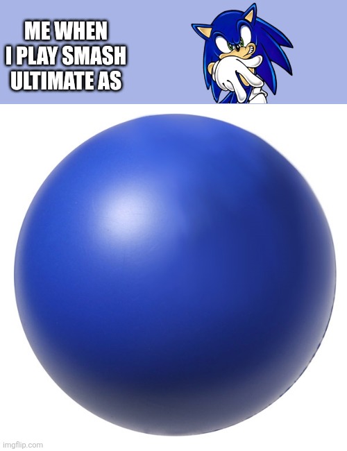 Sonic Meme | ME WHEN I PLAY SMASH ULTIMATE AS | image tagged in sonic the hedgehog,smash bros | made w/ Imgflip meme maker