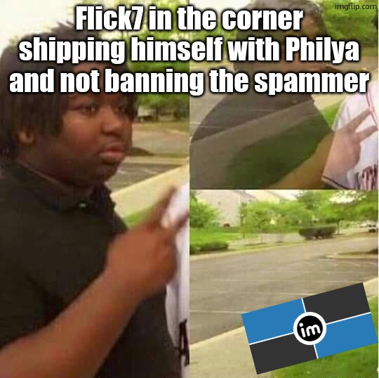 disappearing  | Flick7 in the corner shipping himself with Philya and not banning the spammer | image tagged in disappearing | made w/ Imgflip meme maker
