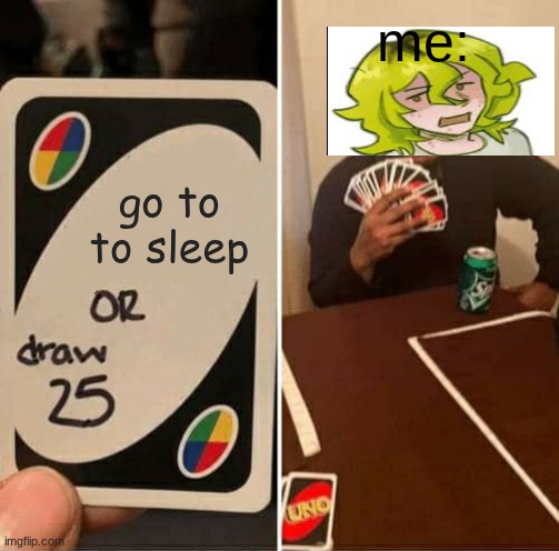 Angelo is literally my twin, we have the same hair! | me:; go to to sleep | image tagged in memes,uno draw 25 cards,sleep deprivation creations | made w/ Imgflip meme maker