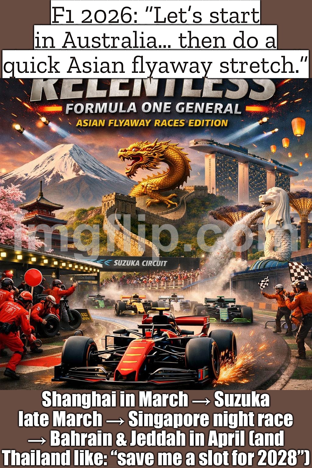 F1 2026: “We’ll keep the flyaways reasonable” | F1 2026: “Let’s start in Australia… then do a quick Asian flyaway stretch.”; Shanghai in March → Suzuka late March → Singapore night race → Bahrain & Jeddah in April (and Thailand like: “save me a slot for 2028”) | image tagged in relentless formula one asian flyaway races edition,2026,f1,sports,motorsport,asia | made w/ Imgflip meme maker