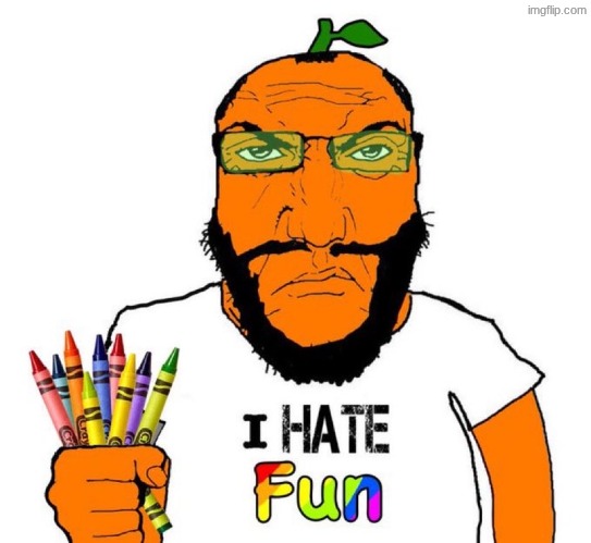 "just ignore him, stop making jokes about a stupid person" | image tagged in i hate fun | made w/ Imgflip meme maker