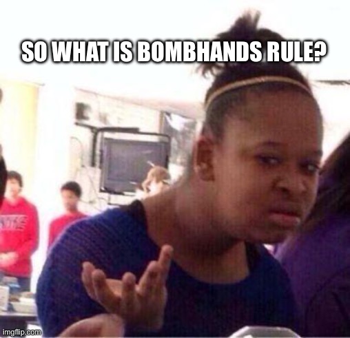 pls explain like I’m 5 | SO WHAT IS BOMBHANDS RULE? | image tagged in huh,wtf,msmg | made w/ Imgflip meme maker