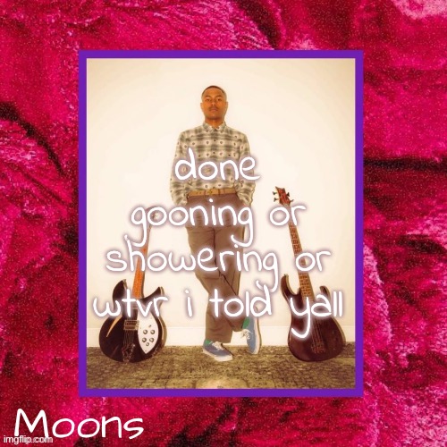 moons Steve Lacy temp | done gooning or showering or wtvr i told yall | image tagged in moons steve lacy temp | made w/ Imgflip meme maker