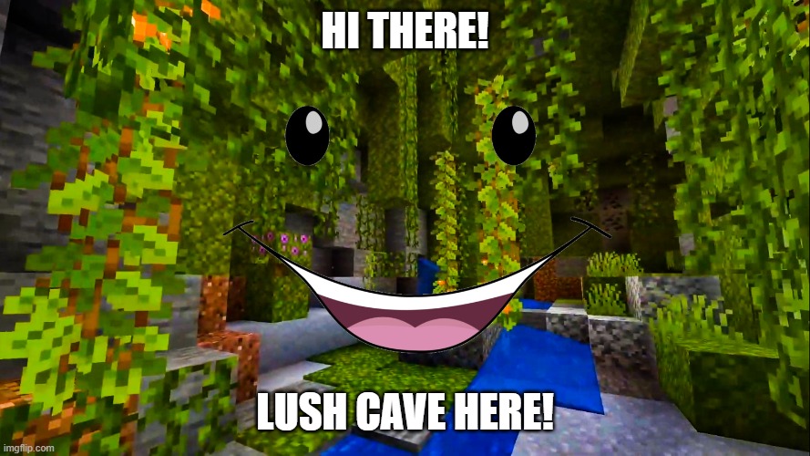 I am so sorry | HI THERE! LUSH CAVE HERE! | image tagged in minecraft 1 17 lush cave,lush cave here,minecraft,nick jr | made w/ Imgflip meme maker