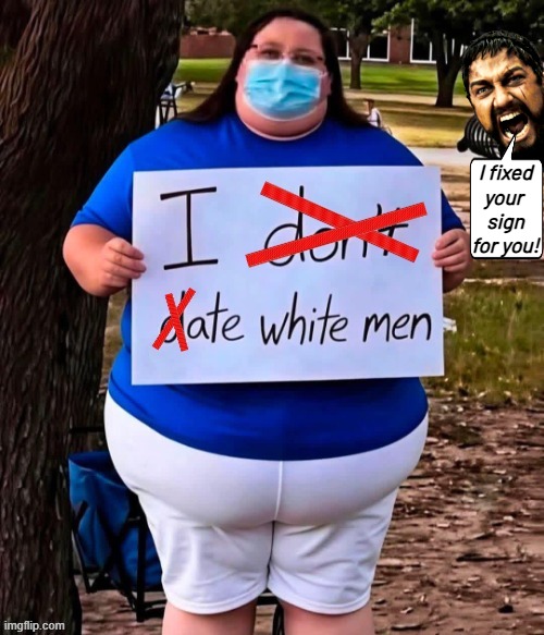 I fixed your sign for you | I fixed
your 
sign
for you! | image tagged in there i fixed your sign,fat woman,fat shame,white men,really fat girl,date | made w/ Imgflip meme maker
