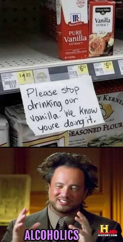 Alcoholics | ALCOHOLICS | image tagged in alcoholic,ancient aliens guy,drinking,stealing,drunk,funny memes | made w/ Imgflip meme maker