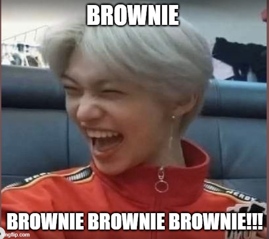 felix uno | BROWNIE; BROWNIE BROWNIE BROWNIE!!! | image tagged in felix uno | made w/ Imgflip meme maker