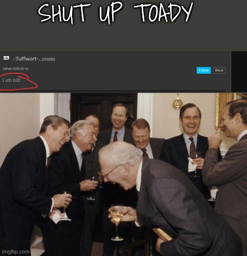 she thinks shes so funny | SHUT UP TOADY | image tagged in memes,laughing men in suits | made w/ Imgflip meme maker
