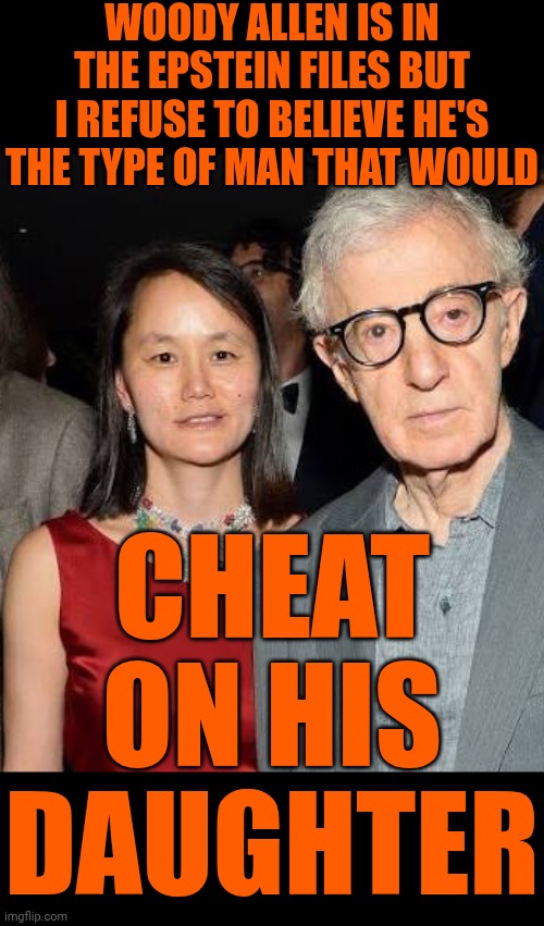 D. I. S. G. U. S. T. I. N. G. | WOODY ALLEN IS IN THE EPSTEIN FILES BUT I REFUSE TO BELIEVE HE'S THE TYPE OF MAN THAT WOULD; CHEAT ON HIS DAUGHTER | image tagged in memes,impeach trump,lock him up,woody allen,disgusting,basket of deplorables | made w/ Imgflip meme maker