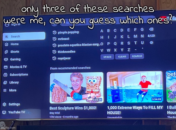 only three of these searches were me, can you guess which ones? | made w/ Imgflip meme maker