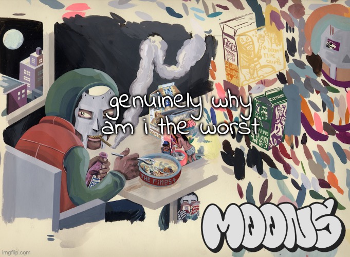 like im actually terrible | genuinely why am i the worst | image tagged in moons mf doom temp | made w/ Imgflip meme maker