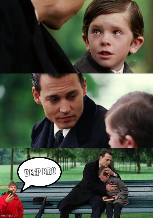 Finding Neverland Meme | DEEP BRO | image tagged in memes,finding neverland | made w/ Imgflip meme maker