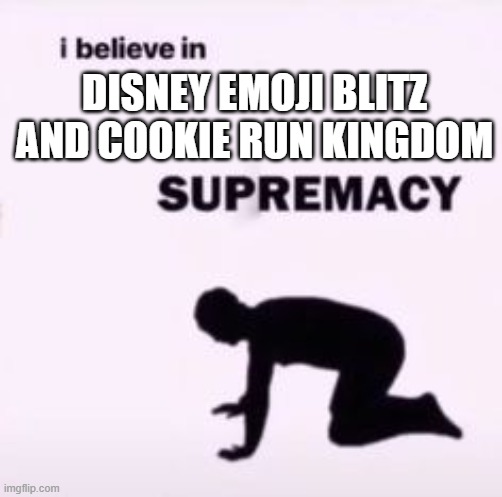 I believe in supremacy | DISNEY EMOJI BLITZ AND COOKIE RUN KINGDOM | image tagged in i believe in supremacy | made w/ Imgflip meme maker