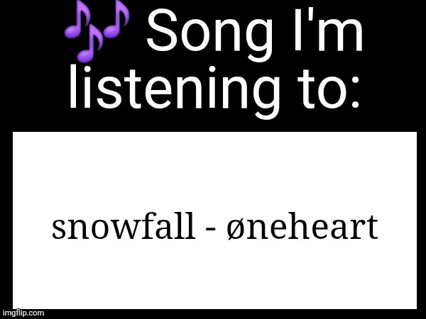 Never gets old | snowfall - øneheart | image tagged in use this if u wanna post the song ur currently listening to | made w/ Imgflip meme maker