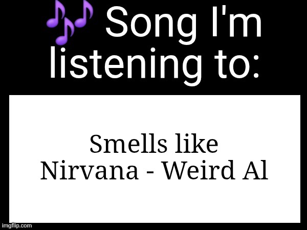 Use this if u wanna post the song ur currently listening to | Smells like Nirvana - Weird Al | image tagged in use this if u wanna post the song ur currently listening to | made w/ Imgflip meme maker