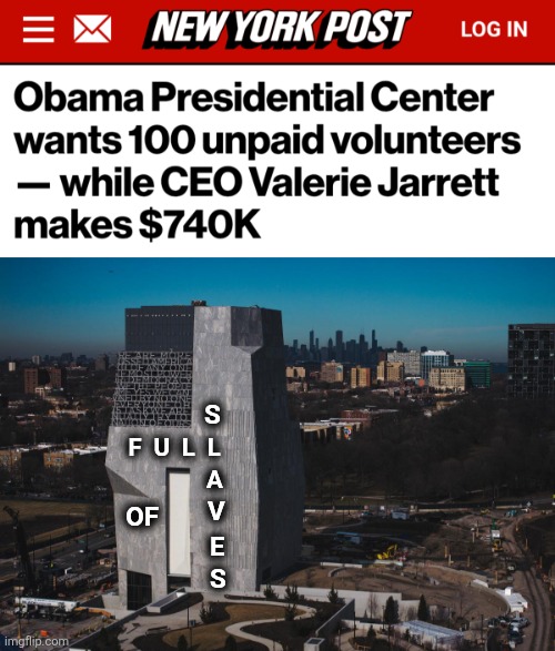 It is, after all, the Democrat way! | S; F  U  L  L; A; V; OF; E; S | image tagged in memes,democrats,slaves,obama,chicago,presidential center | made w/ Imgflip meme maker