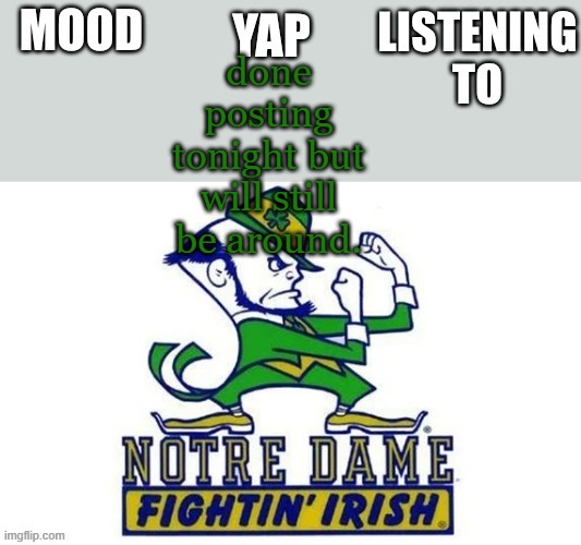 Notre_Dame_fan102's Second Announcement Temp | done posting tonight but will still be around. | image tagged in notre_dame_fan102's second announcement temp | made w/ Imgflip meme maker