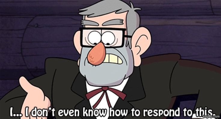 I don't even know how to respond to this | image tagged in i don't even know how to respond to this | made w/ Imgflip meme maker