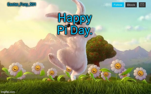 Easter_Foxy_501 Announcement Template | Happy Pi Day. | image tagged in easter_foxy_501 announcement template | made w/ Imgflip meme maker