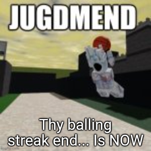 Minos Prime Ballin | Thy balling streak end... Is NOW | image tagged in minos prime ballin | made w/ Imgflip meme maker