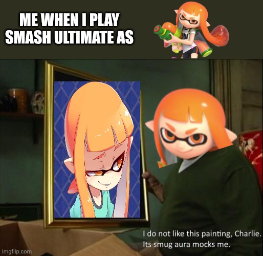 Inkling Meme | ME WHEN I PLAY SMASH ULTIMATE AS | image tagged in i do not like this painting charlie,smash bros | made w/ Imgflip meme maker