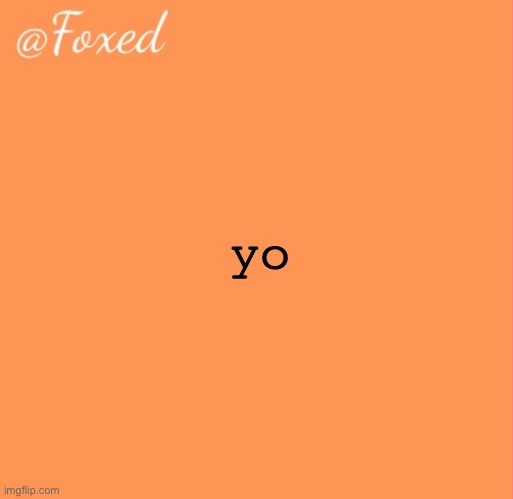 foxed orange temp | yo | image tagged in foxed orange temp | made w/ Imgflip meme maker