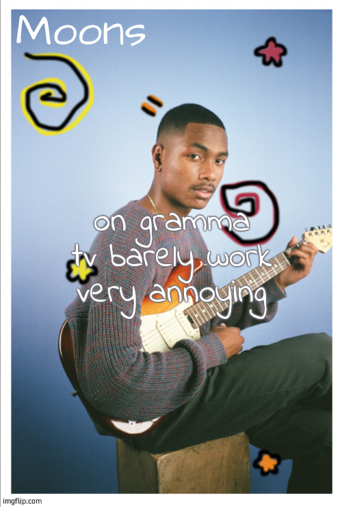 moons Steve lacy | on gramma tv barely work very annoying | image tagged in moons steve lacy | made w/ Imgflip meme maker