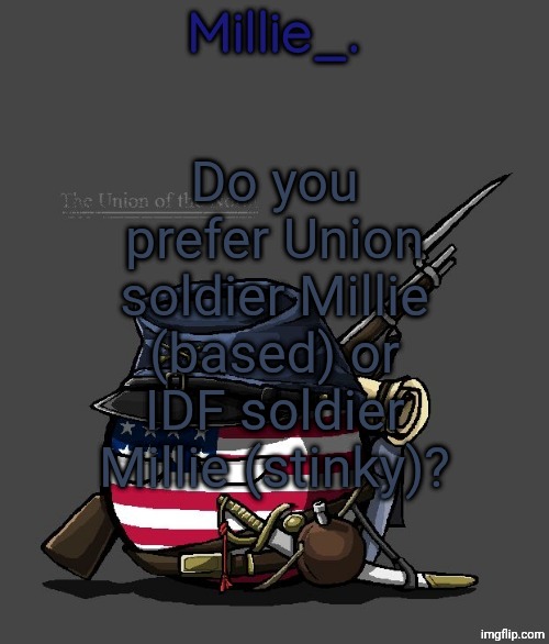 Millie's Union of the North Announcement template | Do you prefer Union soldier Millie (based) or IDF soldier Millie (stinky)? | image tagged in millie's union of the north announcement template | made w/ Imgflip meme maker