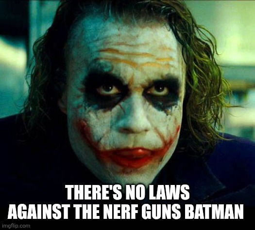 Joker. It's simple we kill the batman | THERE'S NO LAWS AGAINST THE NERF GUNS BATMAN | image tagged in joker it's simple we kill the batman | made w/ Imgflip meme maker