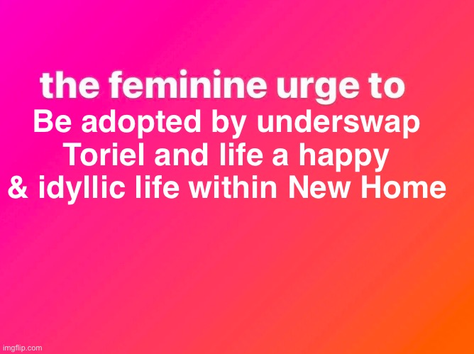This would be a peak use of a full sensory VR rig | Be adopted by underswap Toriel and life a happy & idyllic life within New Home | image tagged in the feminine urge,undertale,underswap,queen toriel,toriel,fembrained | made w/ Imgflip meme maker