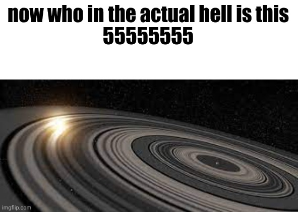 j1407b | now who in the actual hell is this
55555555 | image tagged in j1407b | made w/ Imgflip meme maker