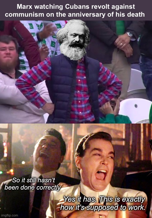 It’s not designed to work | Marx watching Cubans revolt against communism on the anniversary of his death; So it still hasn’t been done correctly; Yes it has. This is exactly how it’s supposed to work. | image tagged in disappointed man,memes,good fellas hilarious,politics lol | made w/ Imgflip meme maker