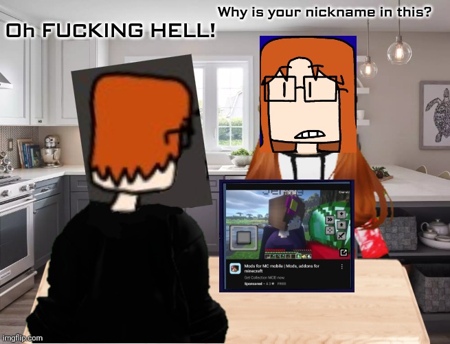 Kitchen | Why is your nickname in this? Oh FUСKING HELL! | image tagged in kitchen | made w/ Imgflip meme maker