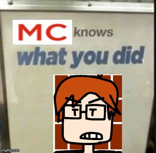 MC knows what you did | image tagged in mc knows what you did | made w/ Imgflip meme maker