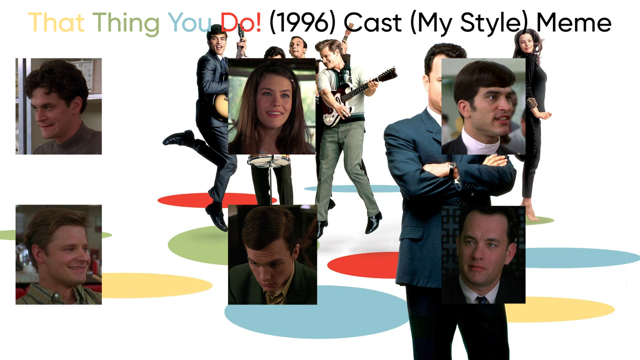 That Thing You Do! (1996) Cast (My Style) Blank Meme Template