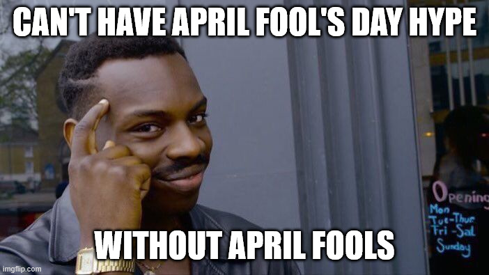 Roll Safe Think About It Meme | CAN'T HAVE APRIL FOOL'S DAY HYPE; WITHOUT APRIL FOOLS | image tagged in memes,roll safe think about it | made w/ Imgflip meme maker