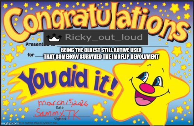 Certificate | BEING THE OLDEST STILL ACTIVE USER THAT SOMEHOW SURVIVED THE IMGFLIP DEVOLVMENT | image tagged in certificate | made w/ Imgflip meme maker