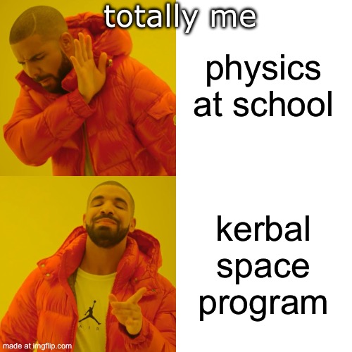 ksp is better than physics subject | physics at school; totally me; kerbal space program | image tagged in memes,drake hotline bling,kerbal space program,gaming,cool | made w/ Imgflip meme maker