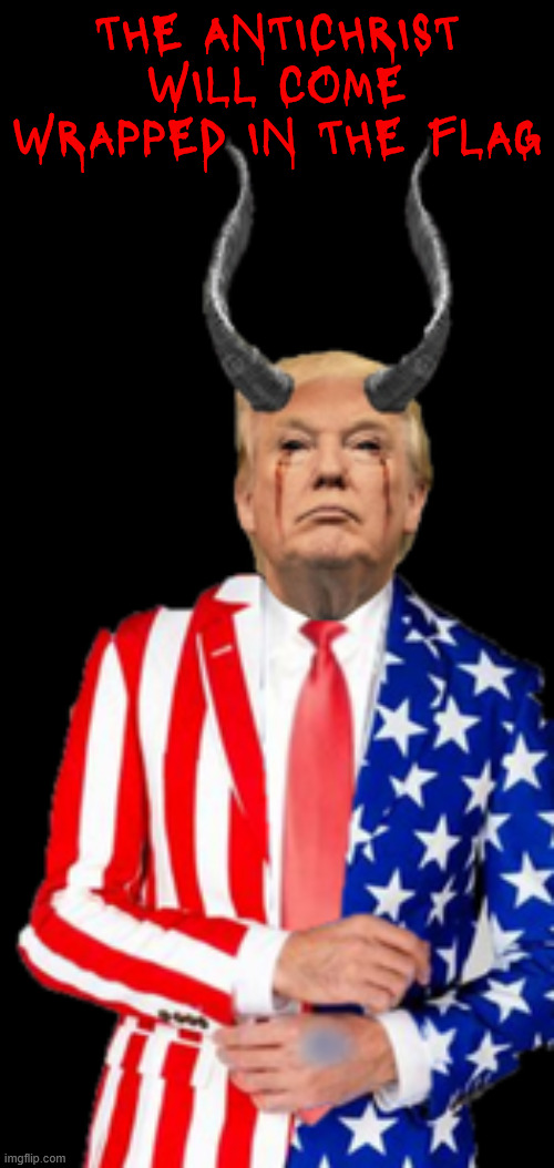 Antichrist wrapped in the flag | THE ANTICHRIST WILL COME WRAPPED IN THE FLAG | image tagged in antichrist wrapped in the flag | made w/ Imgflip meme maker
