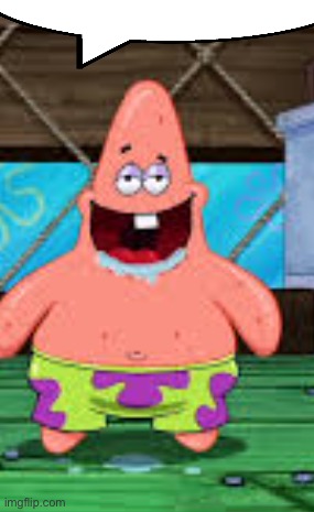 “I HaTe PiNKY DInKY DOo, ShE should be GROUNDED!!!!” | image tagged in dumb patrick | made w/ Imgflip meme maker