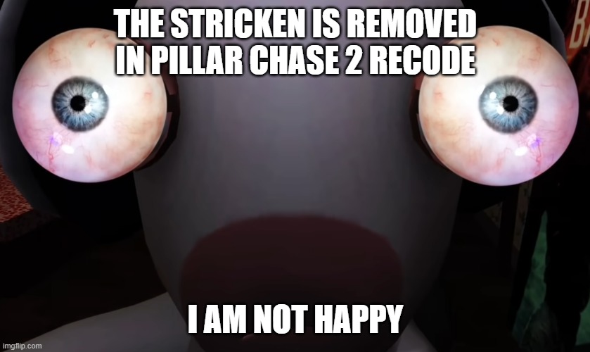 Why... | THE STRICKEN IS REMOVED IN PILLAR CHASE 2 RECODE; I AM NOT HAPPY | image tagged in roblox,pillar chase 2 | made w/ Imgflip meme maker