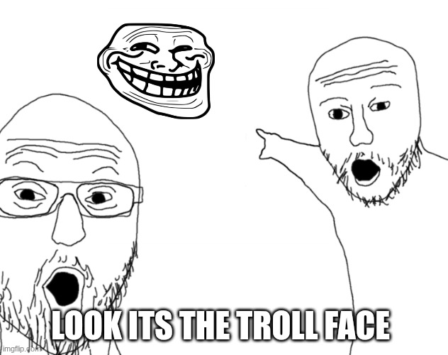 Soyjak Pointing | LOOK ITS THE TROLL FACE | image tagged in soyjak pointing | made w/ Imgflip meme maker