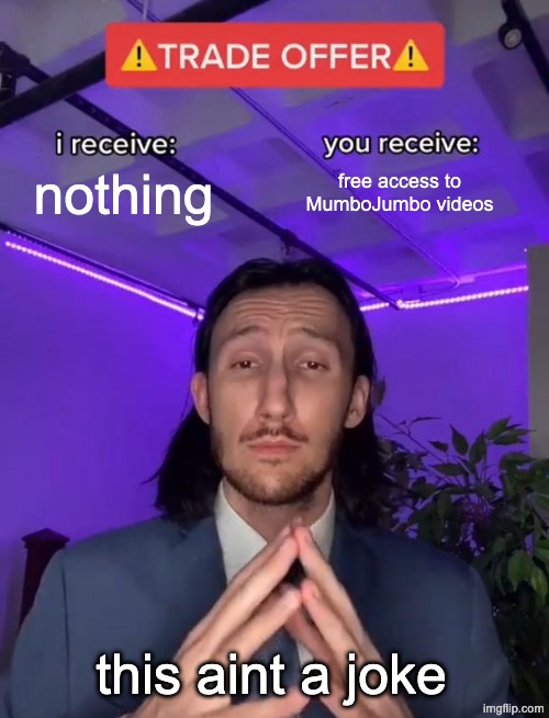 NOT A TRADE OFFER | nothing; free access to MumboJumbo videos; this aint a joke | image tagged in not a trade offer,youtube,mumbo jumbo | made w/ Imgflip meme maker